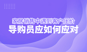 家居銷售中遇到客戶壓價，導購員應如何應對？