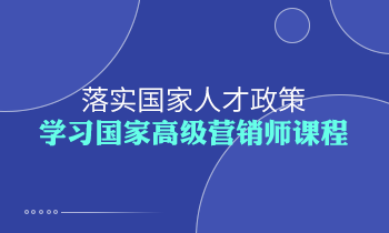 落實(shí)國(guó)家人才政策，學(xué)習(xí)高級(jí)營(yíng)銷(xiāo)師課程