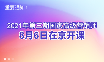 重要通知！2021年第三期高級營銷師8月6日在京開課