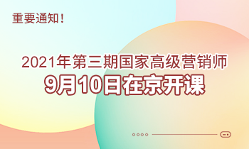 重要通知！2021年第三期高級營銷師9月10日在京開課